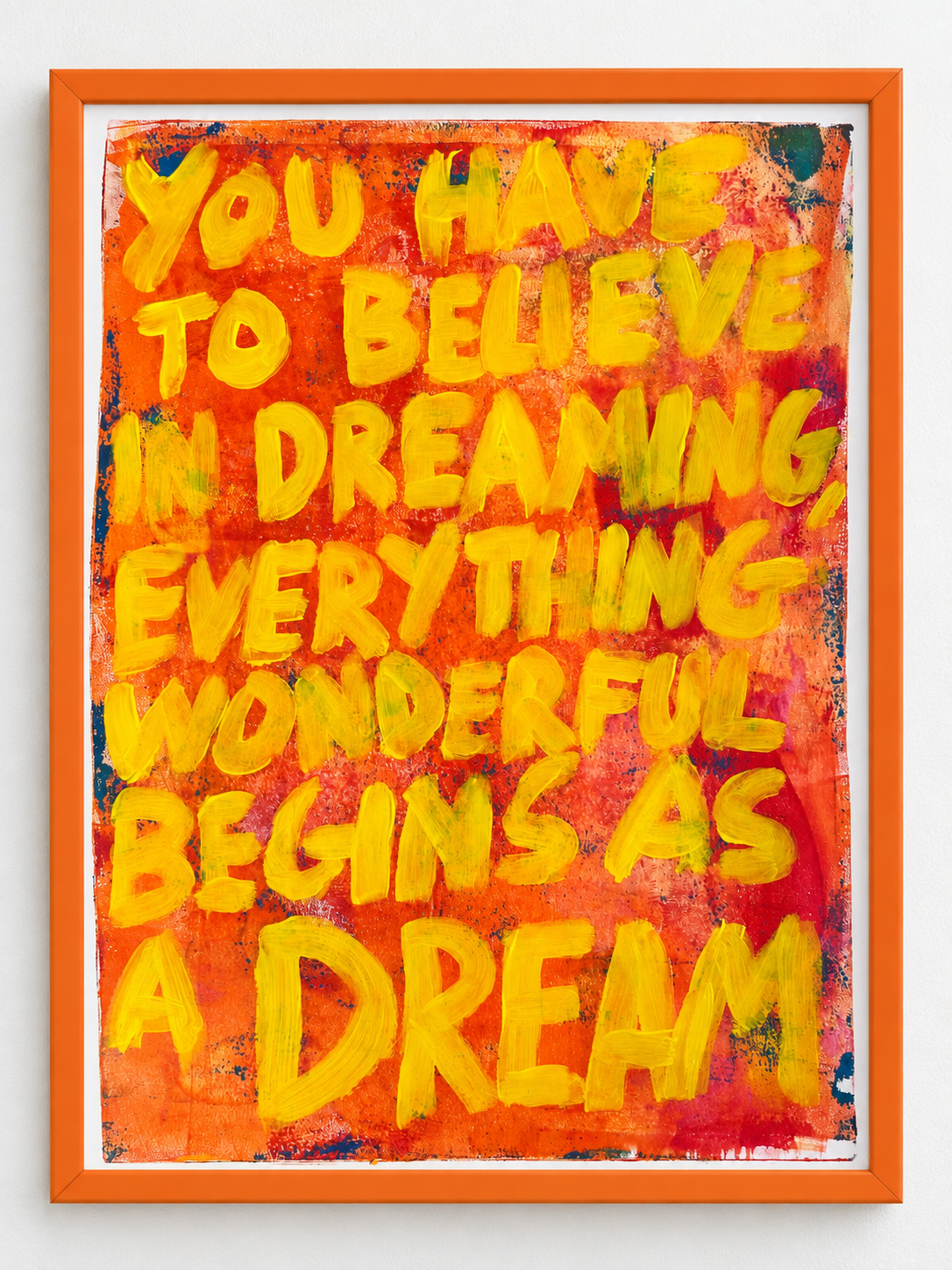 You have to believe in dreaming, everything wonderful begins as a dream