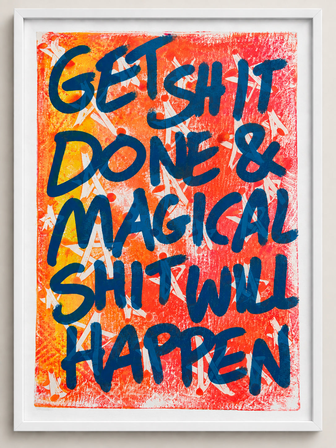 Get shit done & magical shit will happen
