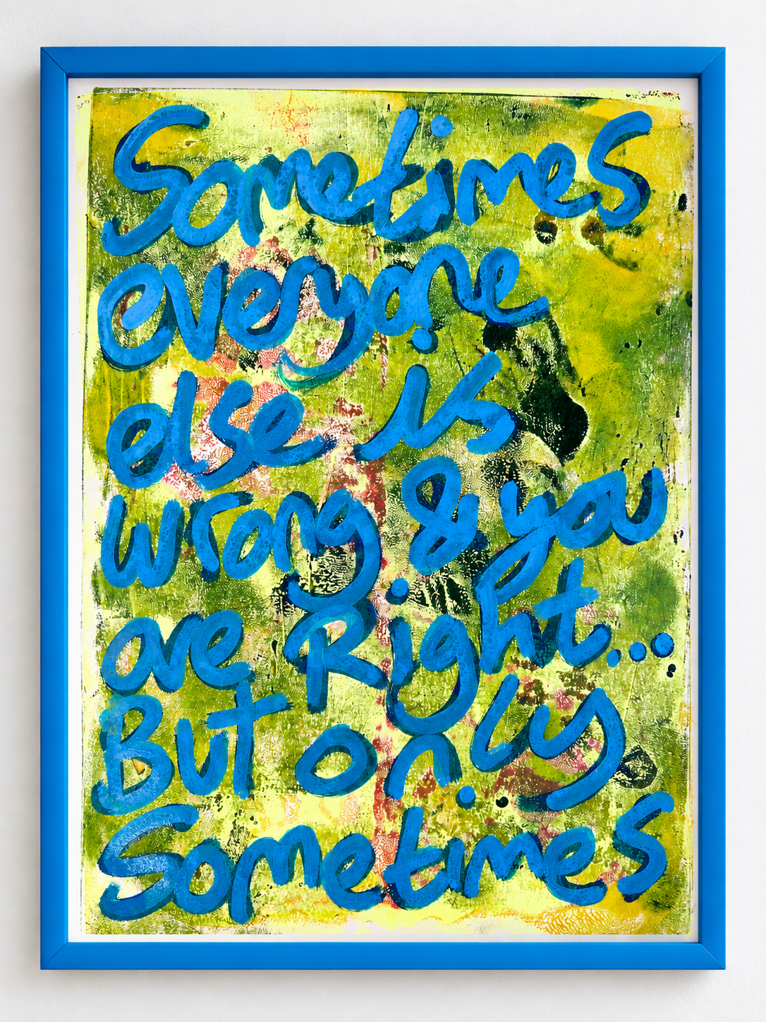 Sometimes everyone else is wrong & you are right... but only sometimes