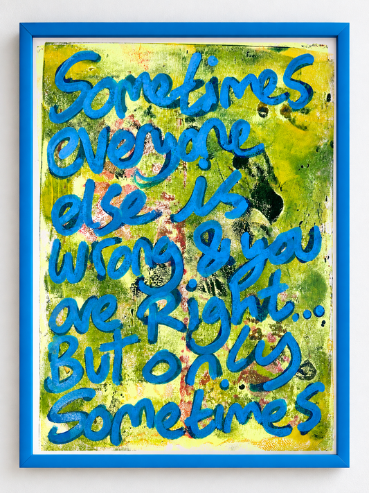 Sometimes everyone else is wrong & you are right... but only sometimes