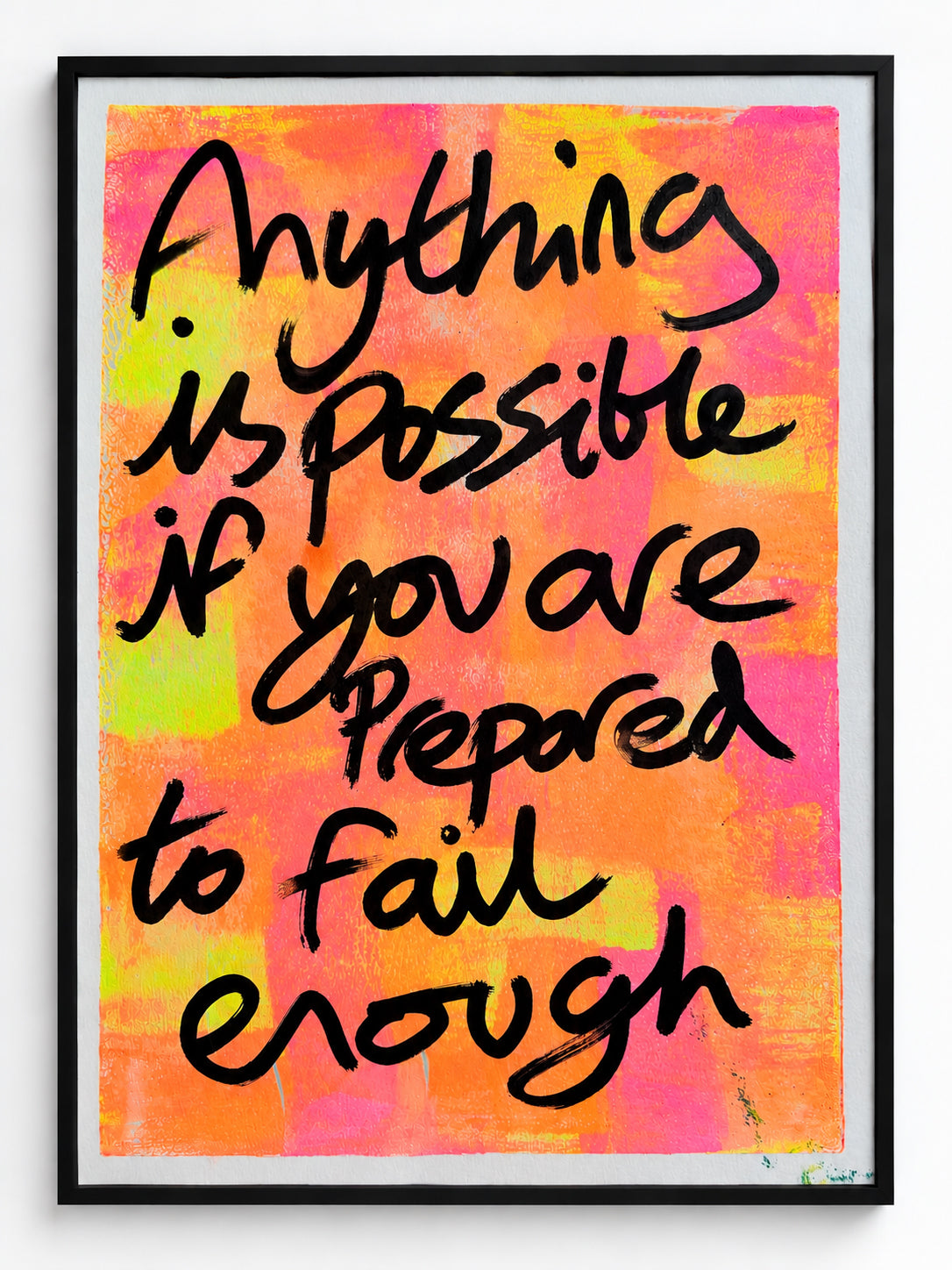 Anything is possible if you are prepared to fail enough
