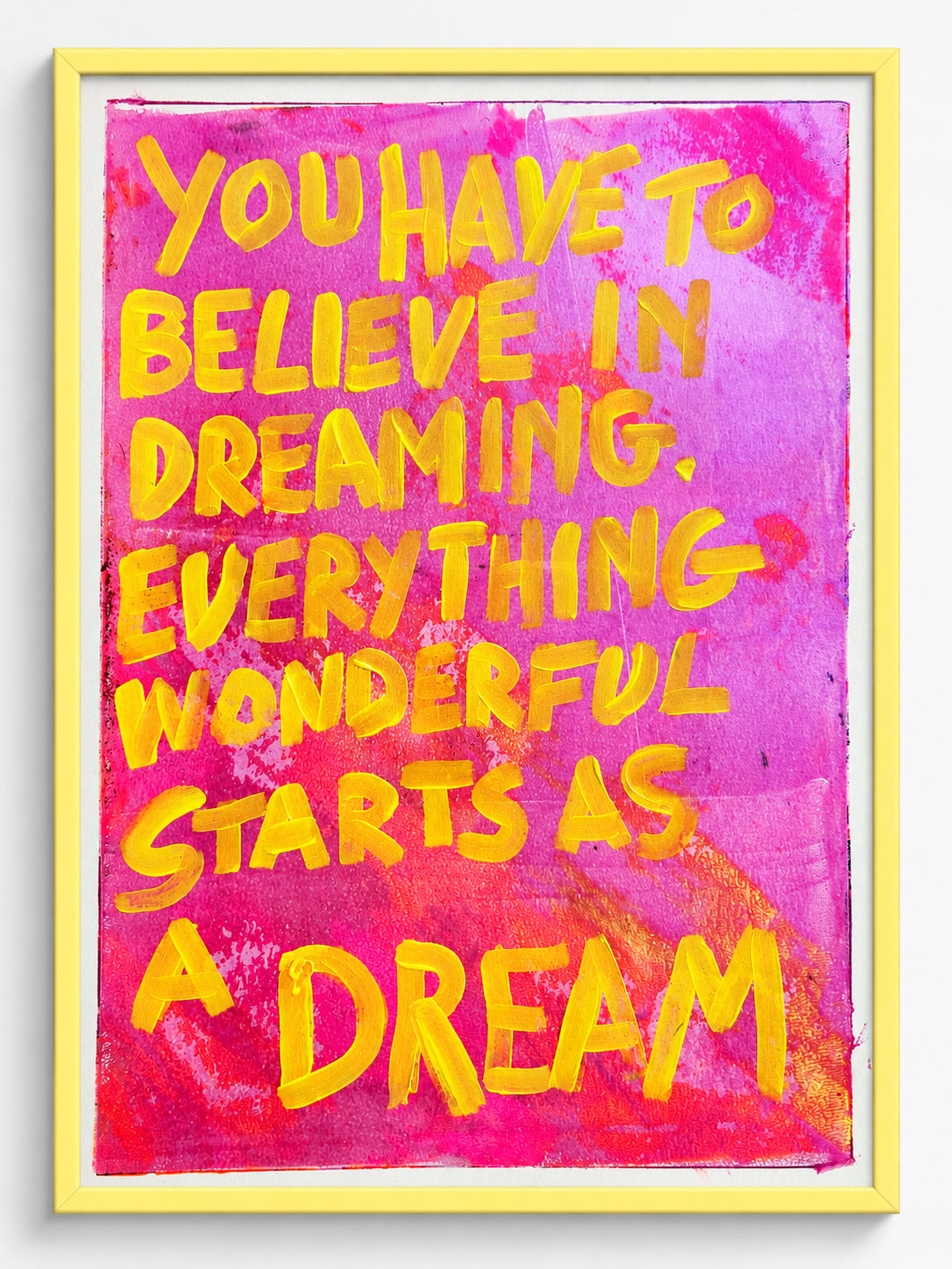 You have to believe in dreaming. Everything wonderful starts as a dream