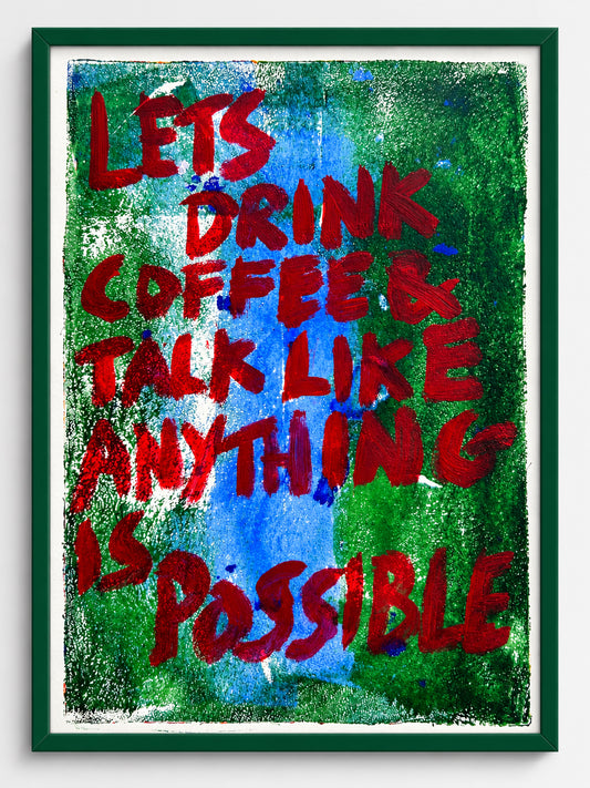 Let's drink coffee & talk like anything is possible