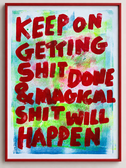 Keep on getting shit done & magical shit will happen