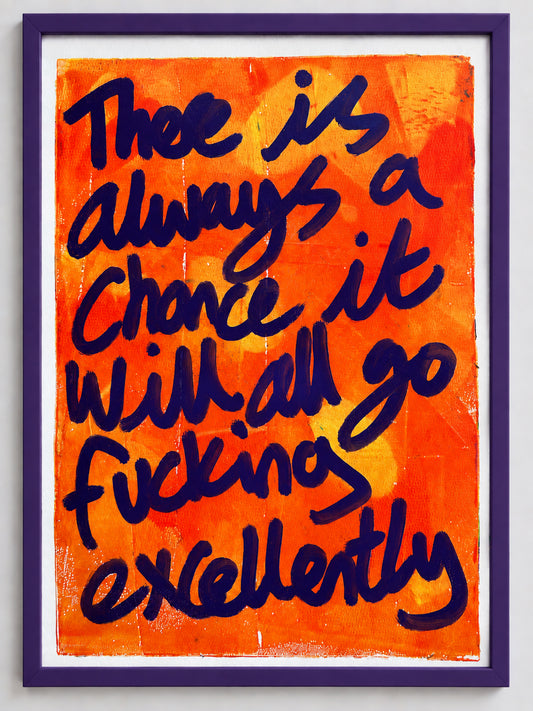 There is always a chance it will all go fucking excellently
