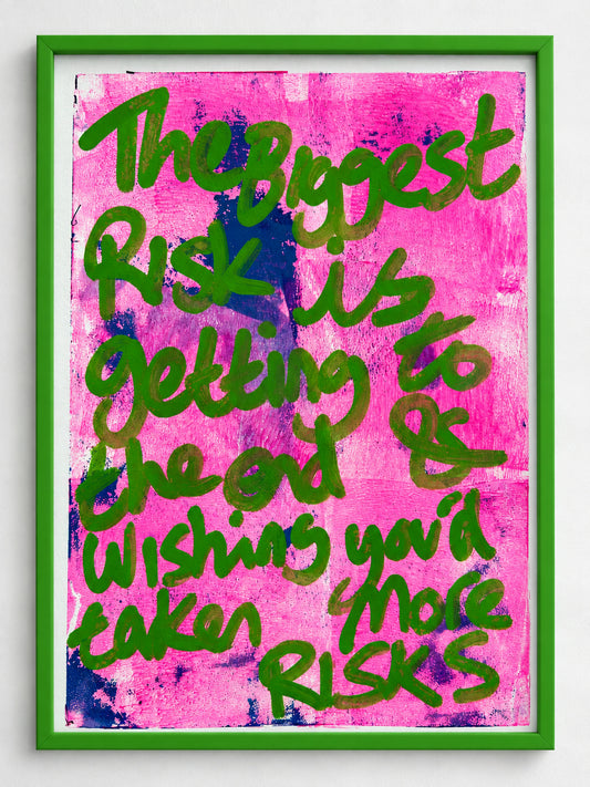 The biggest risk is getting to the end & wishing you’d taken more risks