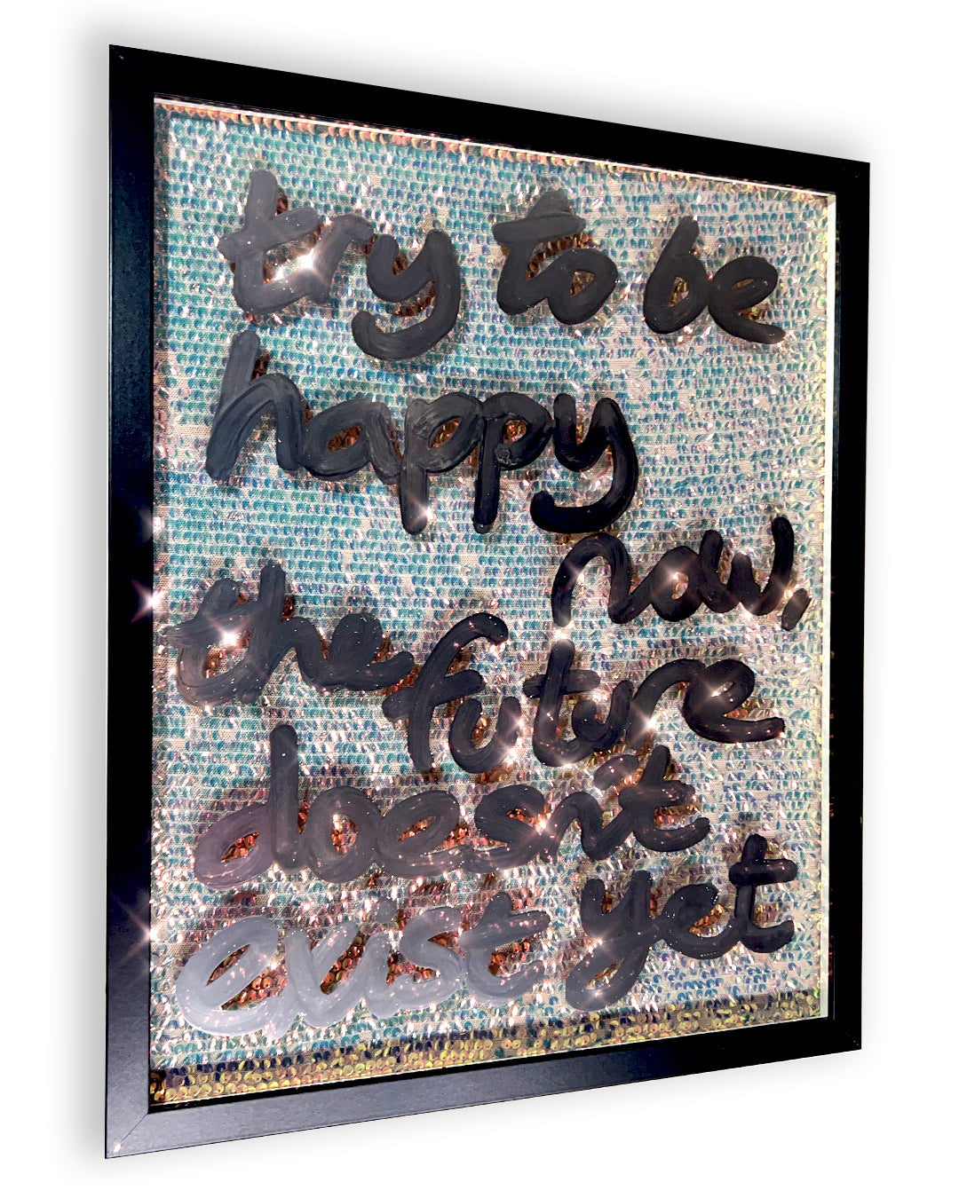 Happy now. Liquid chrome ink over iridescent warm gold sequins. Medium.