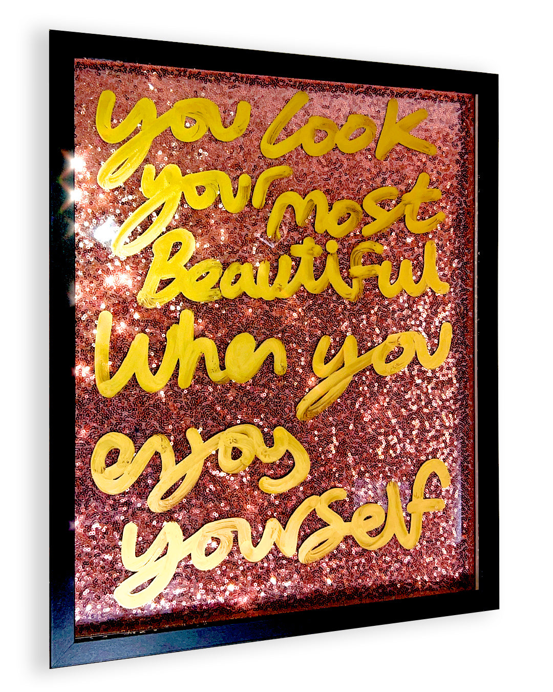 Your most beautiful. Gold ink over rose gold sequins.