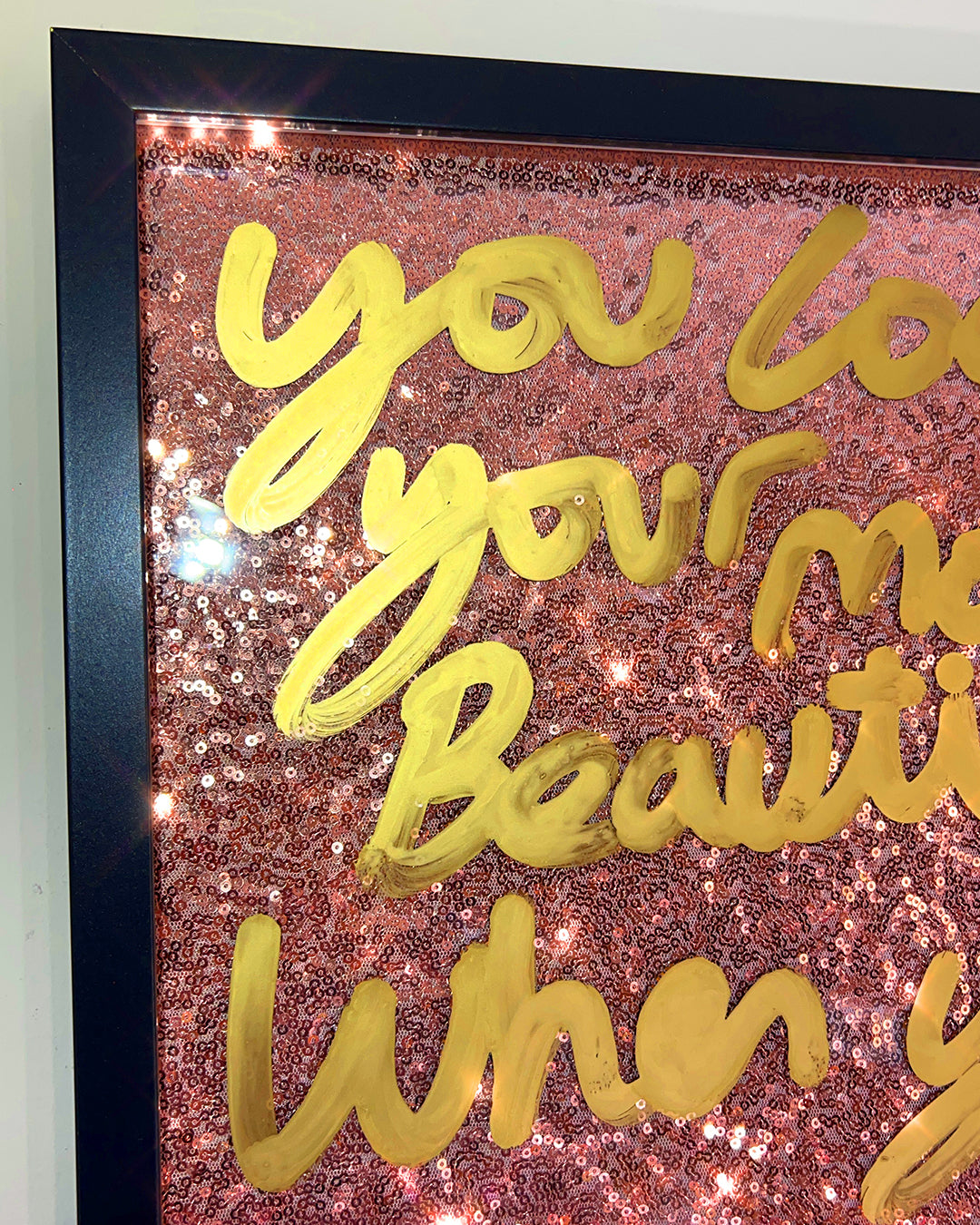 Your most beautiful. Gold ink over rose gold sequins.